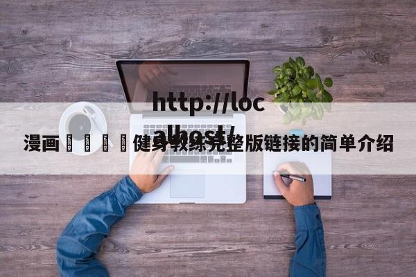 漫画🈲健身教练完整版链接的简单介绍